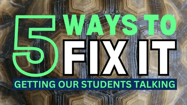 5 Ways to Fix It: Getting Our Students Talking