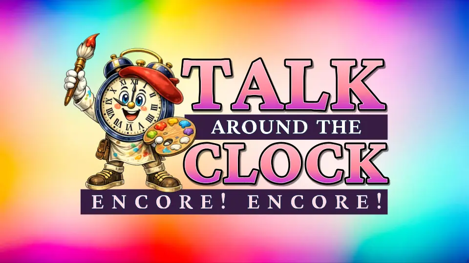 Talk Around the Clock: Encore! Encore!